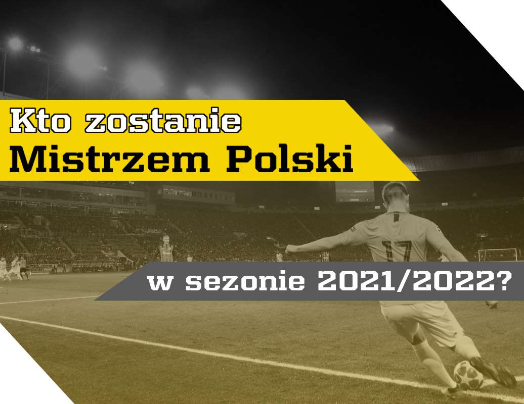 Kto zostanie Mistrzem Polski w sezonie 2021/2022?