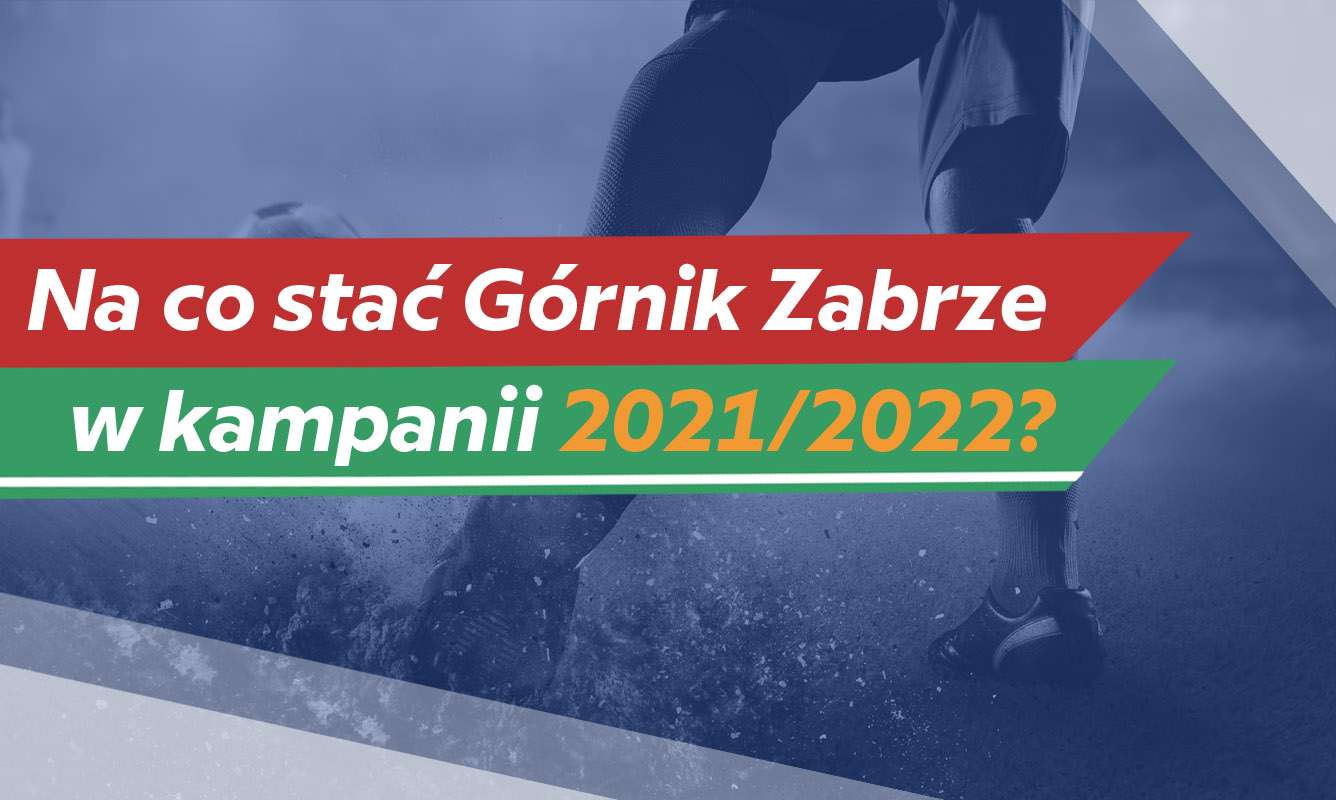 Na co stać Górnik Zabrze w kampanii 2021/2022?